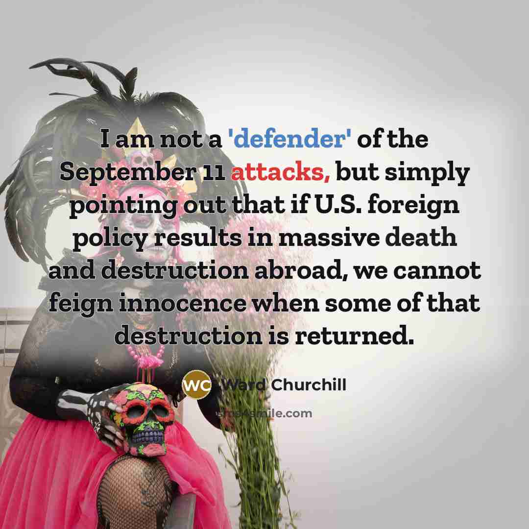 “I am not a 'defender' of the September 11 attacks,…” quote by Ward Churchill