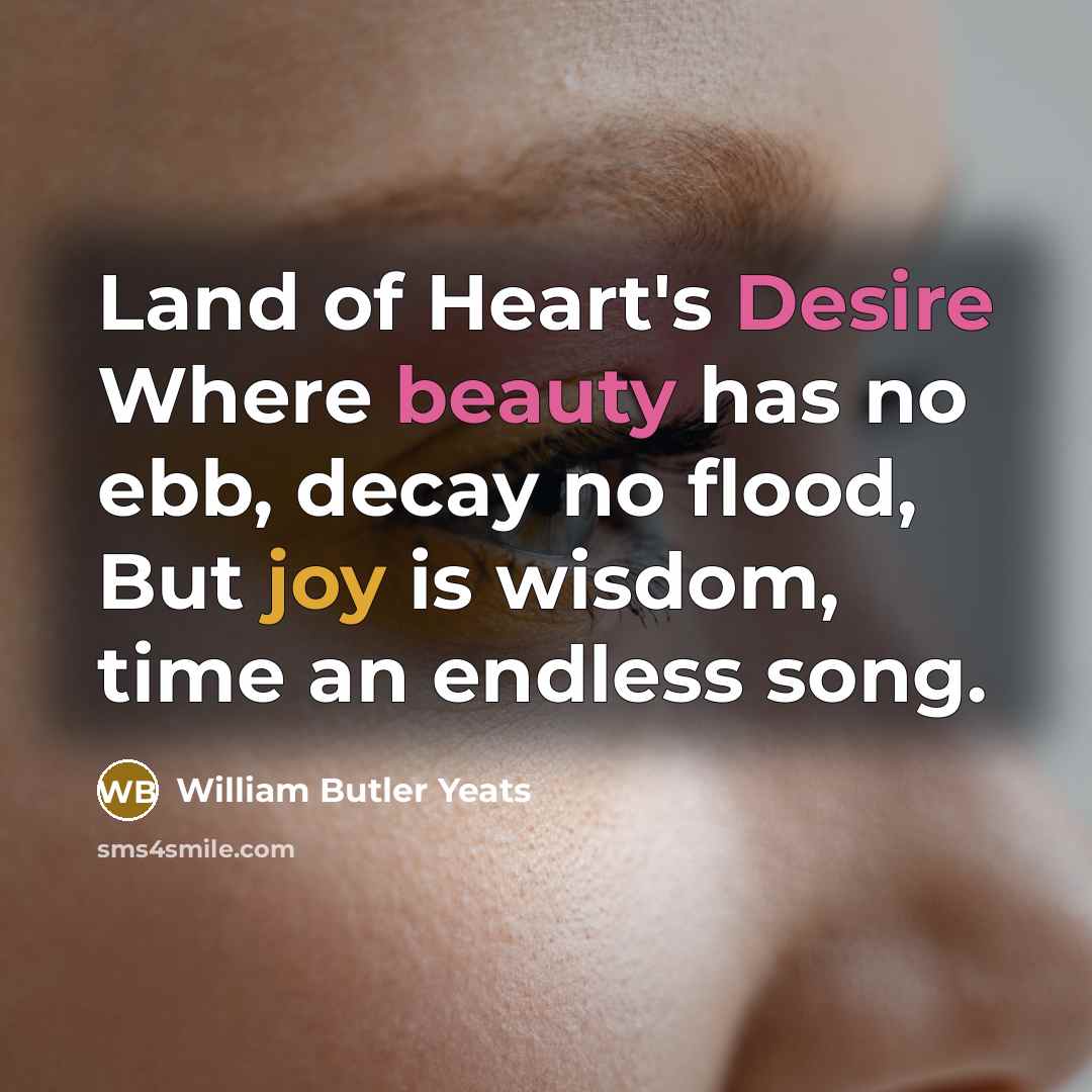 “Land of Heart's Desire Where beauty has no ebb, decay…” quote by William Butler Yeats