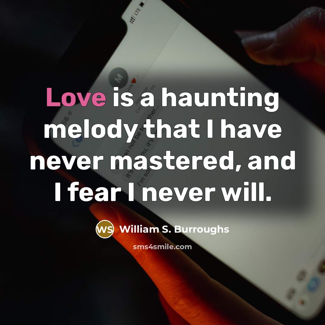 “Love is a haunting melody that I have never mastered,…” quote by William S. Burroughs