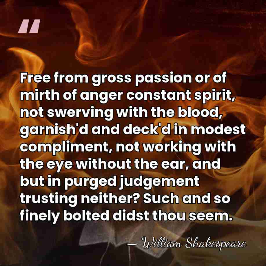 Free from gross passion or of mirth of anger constant spirit, not&hellip; - William Shakespeare