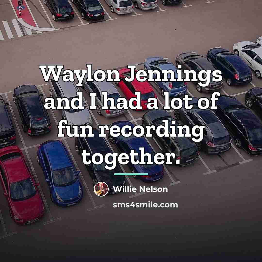 “Waylon Jennings and I had a lot of fun recording…” quote by Willie Nelson