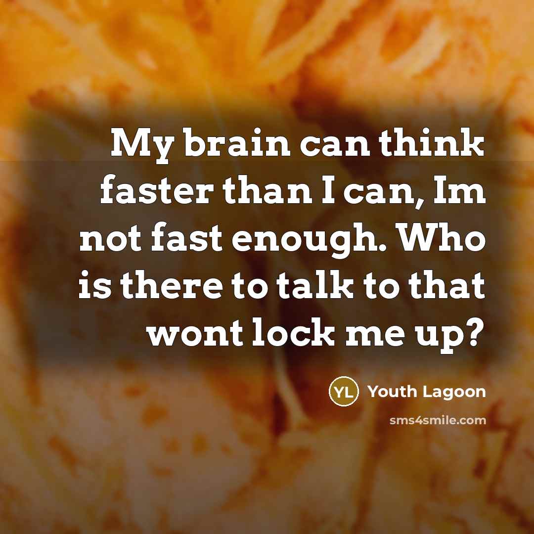 “My brain can think faster than I can, Im not…” quote by Youth Lagoon