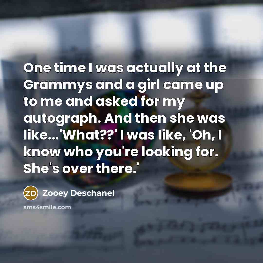 “One time I was actually at the Grammys and a…” quote by Zooey Deschanel