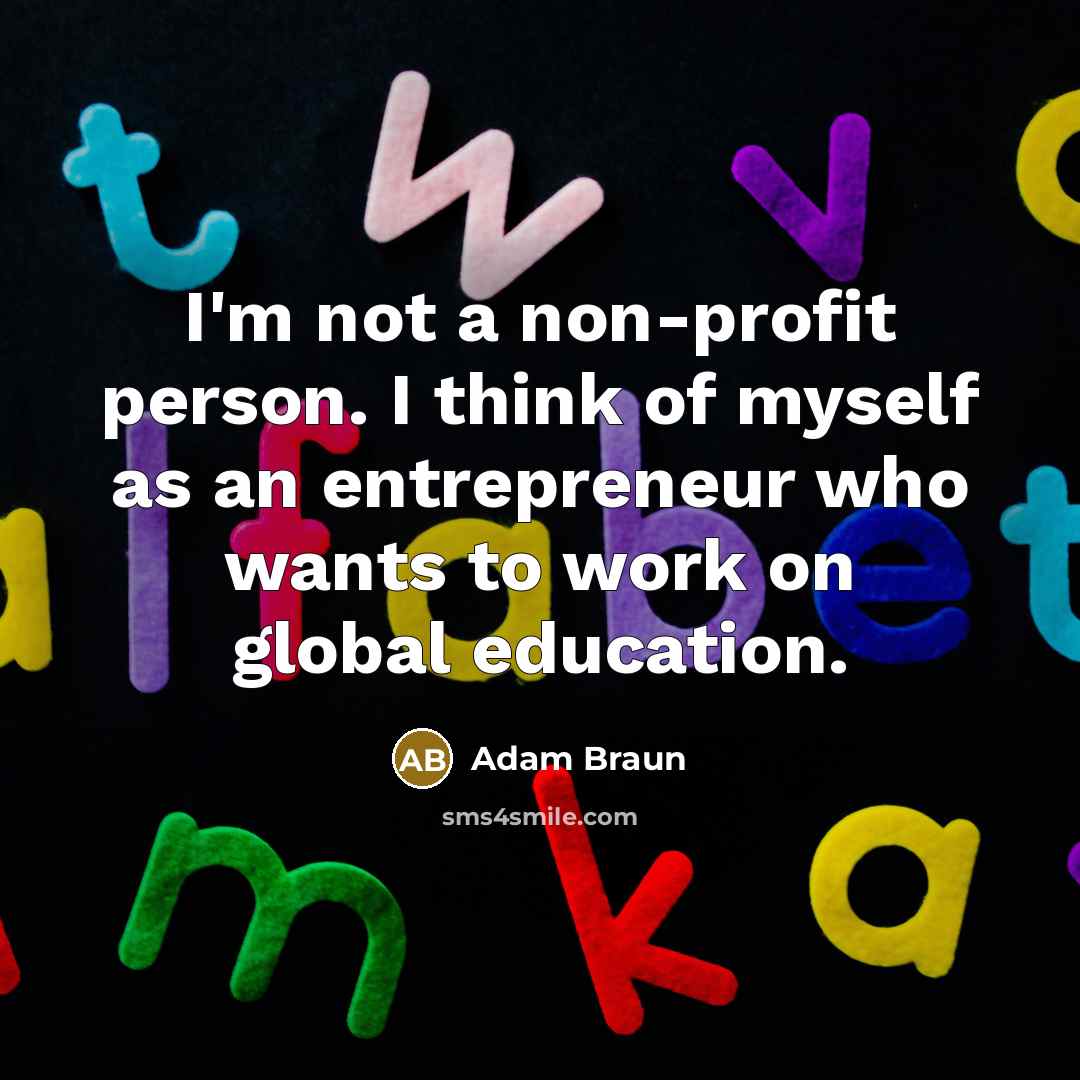 “I'm not a non-profit person. I think of myself as…” quote by Adam Braun