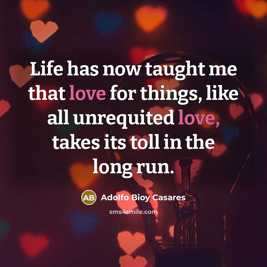 “Life has now taught me that love for things, like…” quote by Adolfo Bioy Casares