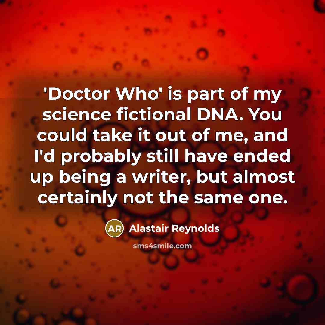 “'Doctor Who' is part of my science fictional DNA. You…” quote by Alastair Reynolds