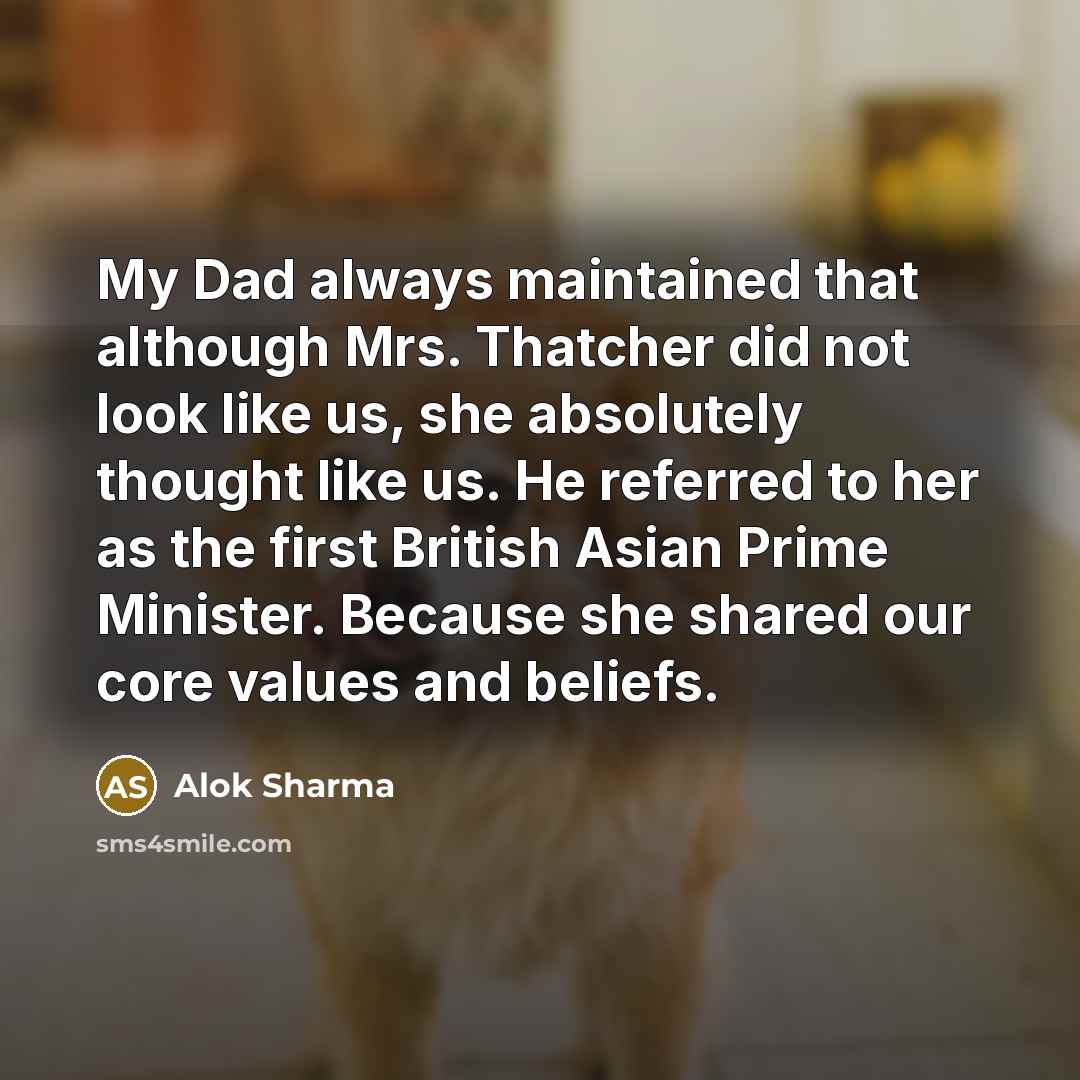 “My Dad always maintained that although Mrs. Thatcher did not…” quote by Alok Sharma