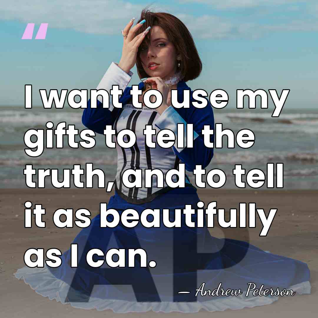 I want to use my gifts to tell the truth, and to&hellip; - Andrew Peterson