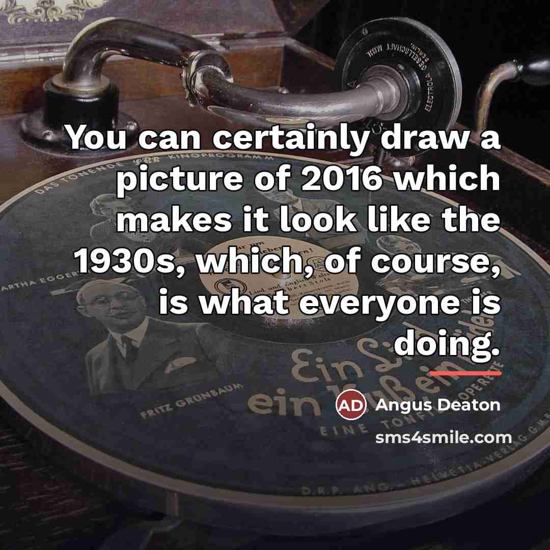 “You can certainly draw a picture of 2016 which makes…” quote by Angus Deaton