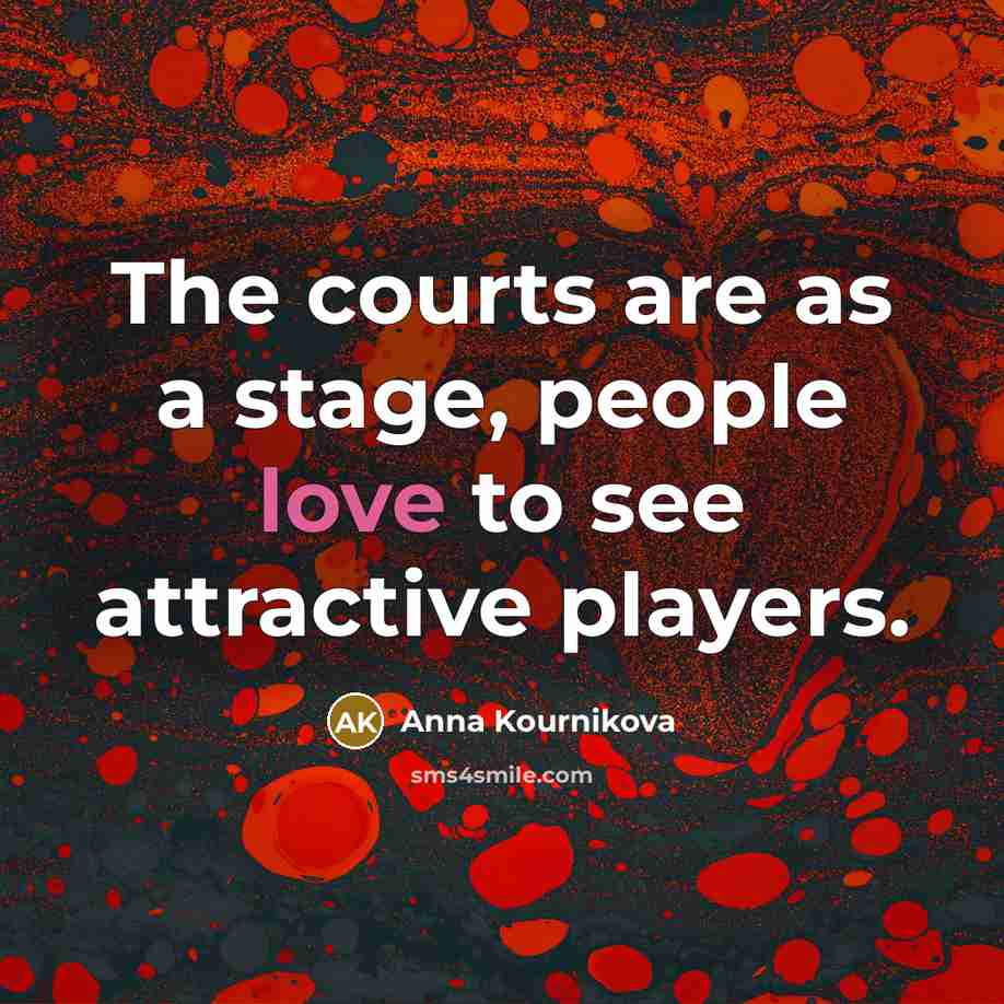 “The courts are as a stage, people love to see…” quote by Anna Kournikova