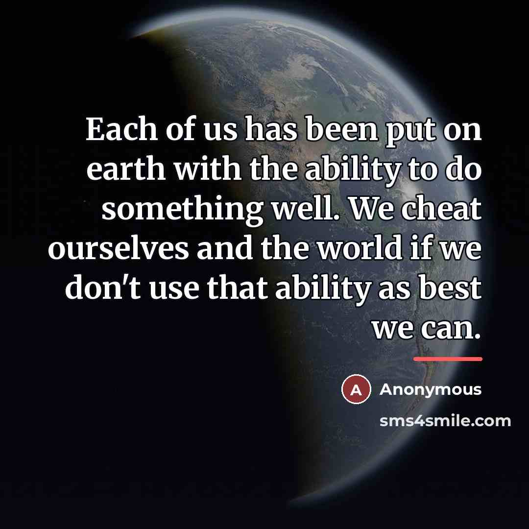 “Each of us has been put on earth with the…” quote by Anonymous