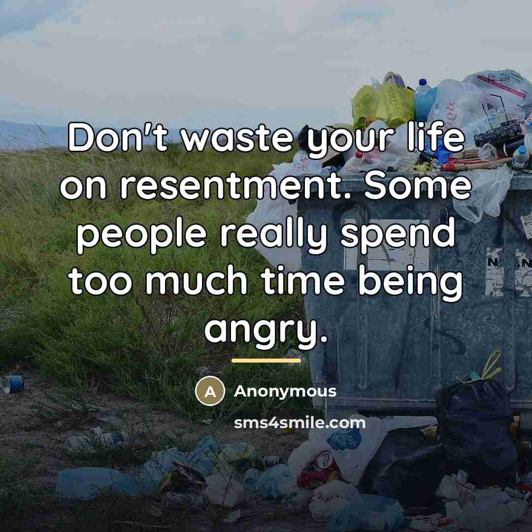 “Don't waste your life on resentment. Some people really spend…” quote by Anonymous