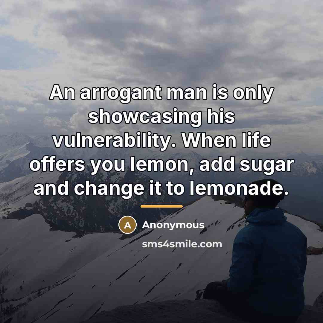 “An arrogant man is only showcasing his vulnerability. When life…” quote by Anonymous