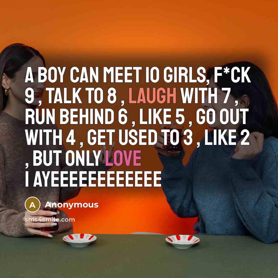 “A BOY CAN MEET 1O GIRLS, F*CK 9 , TALK…” quote by Anonymous