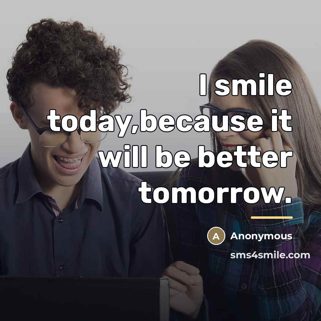 “I smile today,because it will be better tomorrow.…” quote by Anonymous