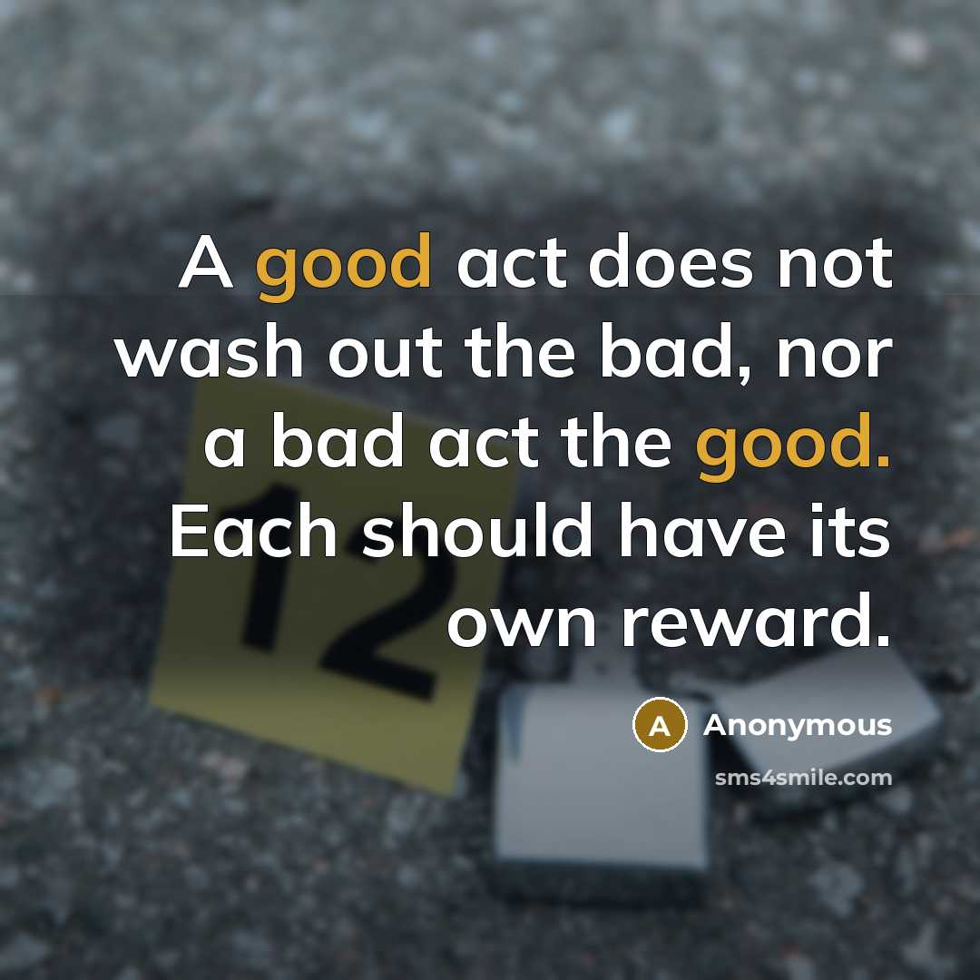 “A good act does not wash out the bad, nor…” quote by Anonymous