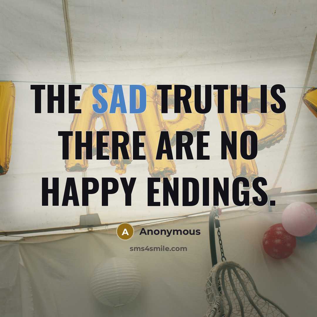 “The sad truth is there are no happy endings.…” quote by Anonymous