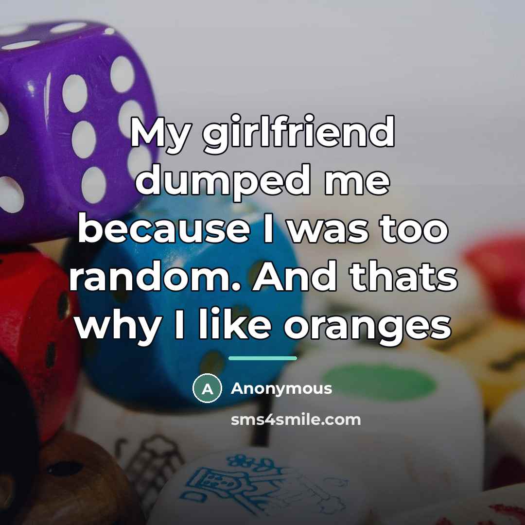 “My girlfriend dumped me because I was too random. And…” quote by Anonymous