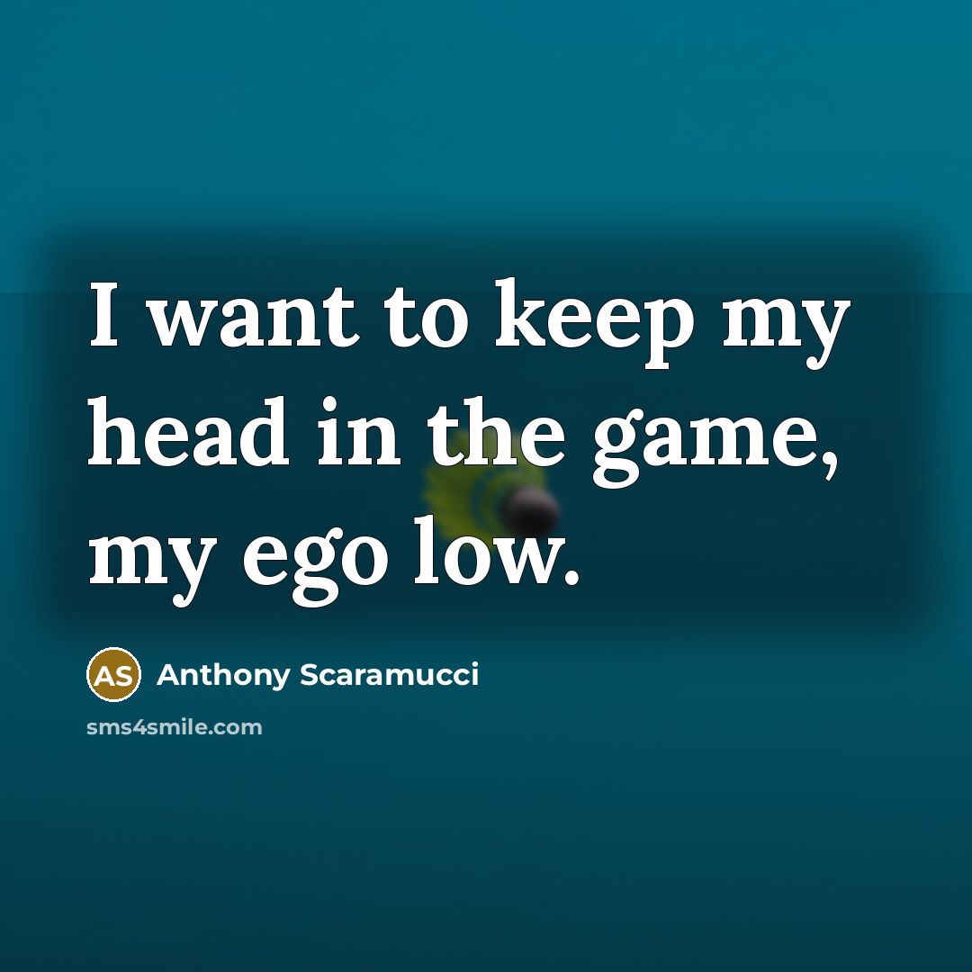 “I want to keep my head in the game, my…” quote by Anthony Scaramucci