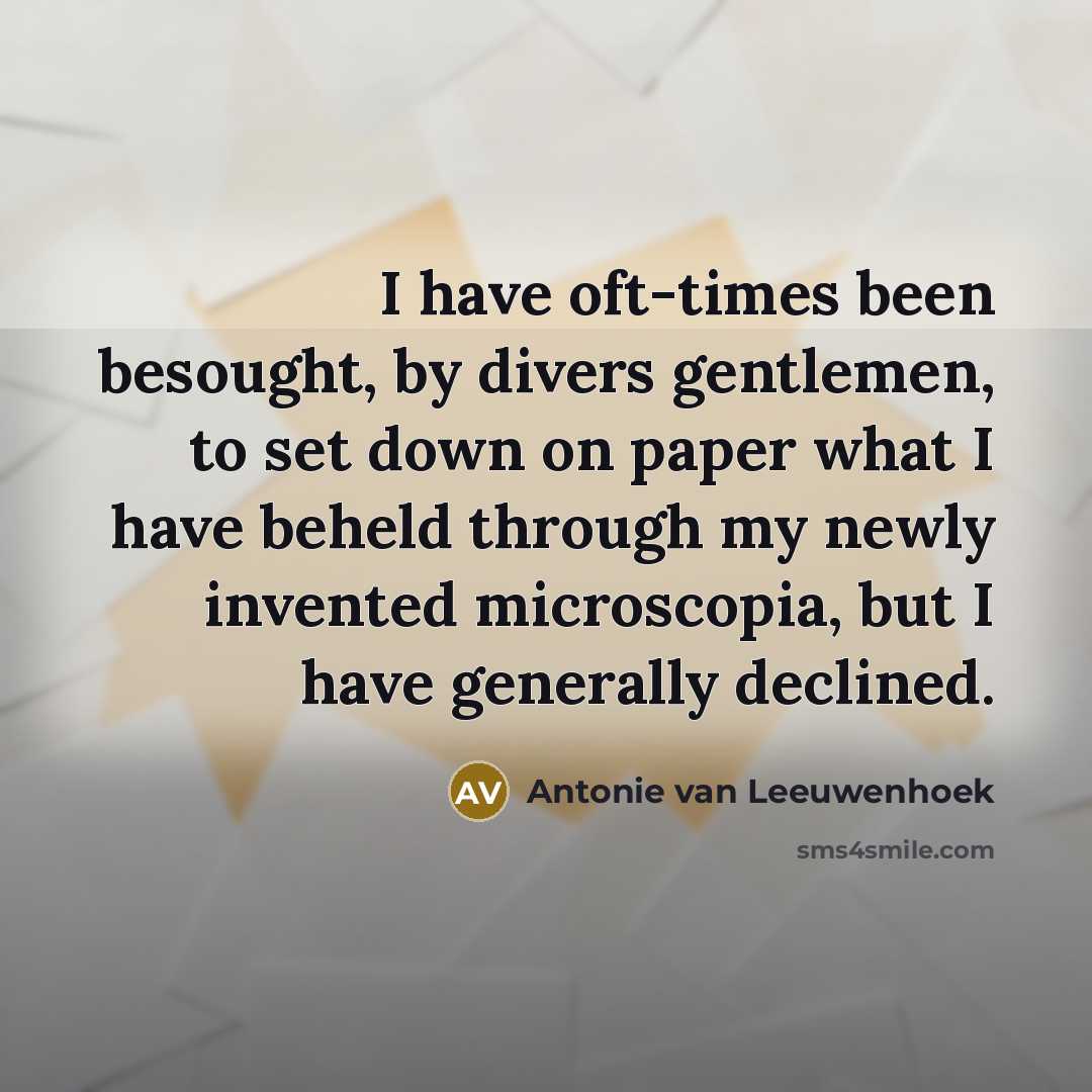 “I have oft-times been besought, by divers gentlemen, to set…” quote by Antonie van Leeuwenhoek