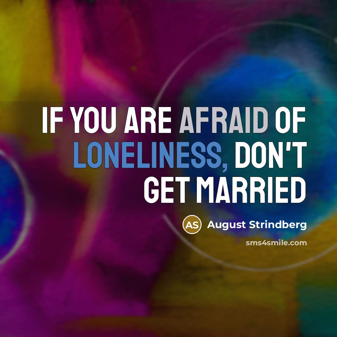 “if you are afraid of loneliness, don't get married” quote by August Strindberg