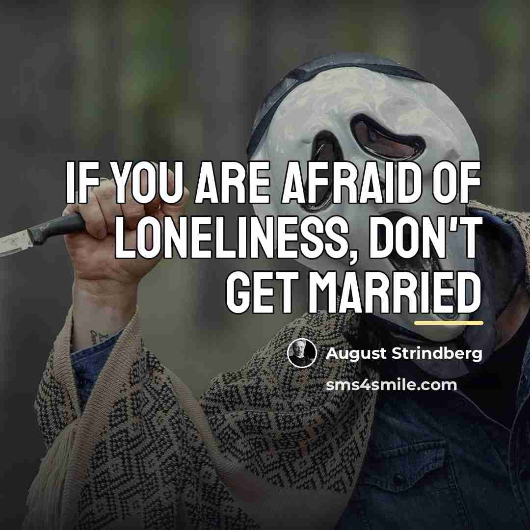 “if you are afraid of loneliness, don't get married…” quote by August Strindberg