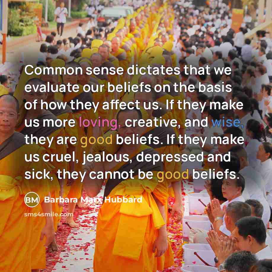 “Common sense dictates that we evaluate our beliefs on the…” quote by Barbara Marx Hubbard