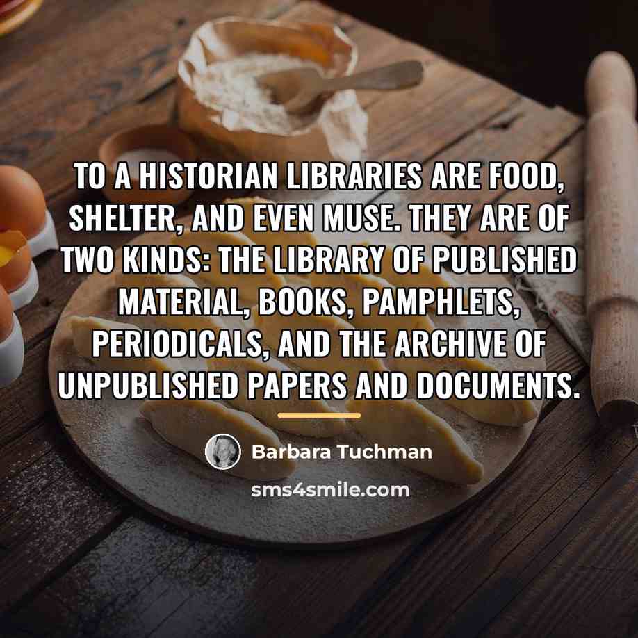 “To a historian libraries are food, shelter, and even muse.…” quote by Barbara Tuchman