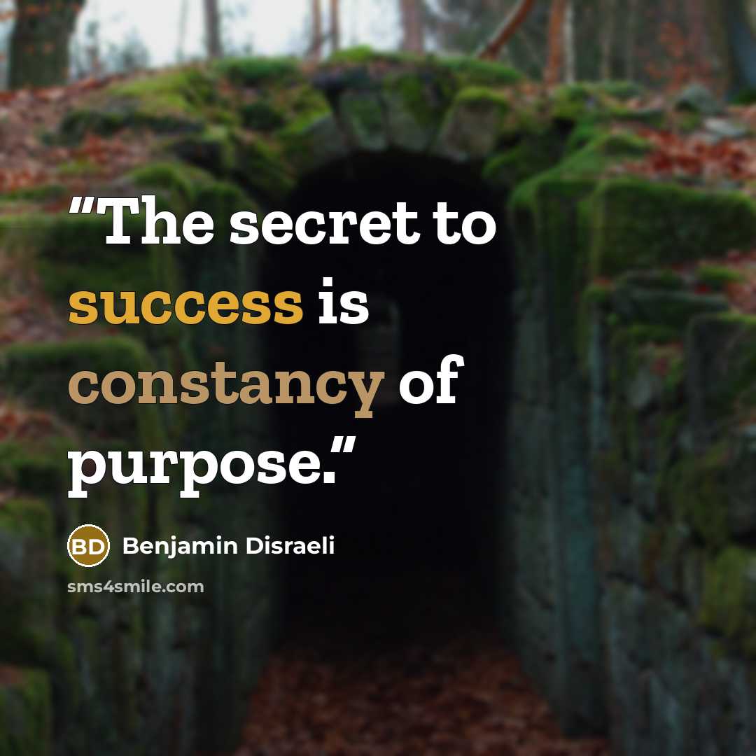 “The secret to success is constancy of purpose.” quote by Benjamin Disraeli