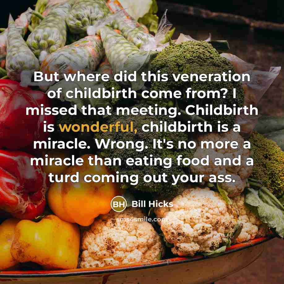 “But where did this veneration of childbirth come from? I…” quote by Bill Hicks