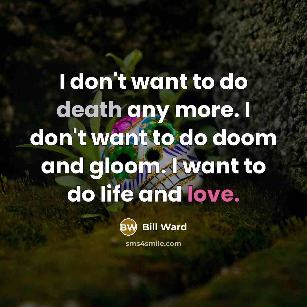 “I don't want to do death any more. I don't…” quote by Bill Ward