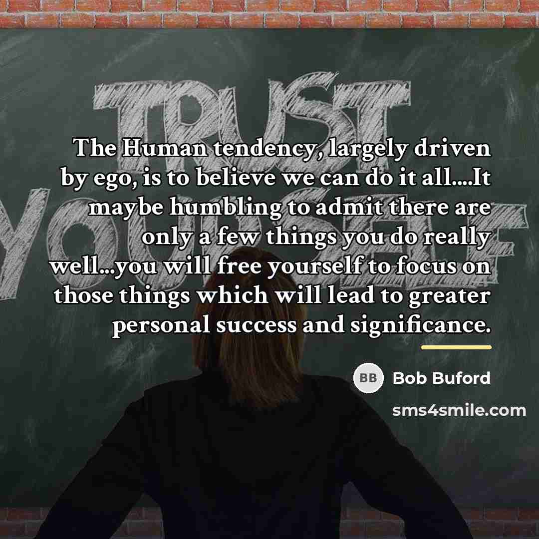 “The Human tendency, largely driven by ego, is to believe…” quote by Bob Buford