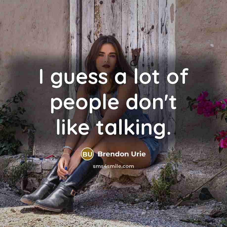“I guess a lot of people don't like talking.…” quote by Brendon Urie