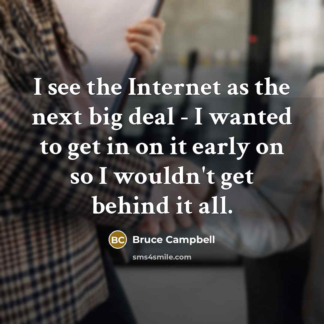 “I see the Internet as the next big deal -…” quote by Bruce Campbell