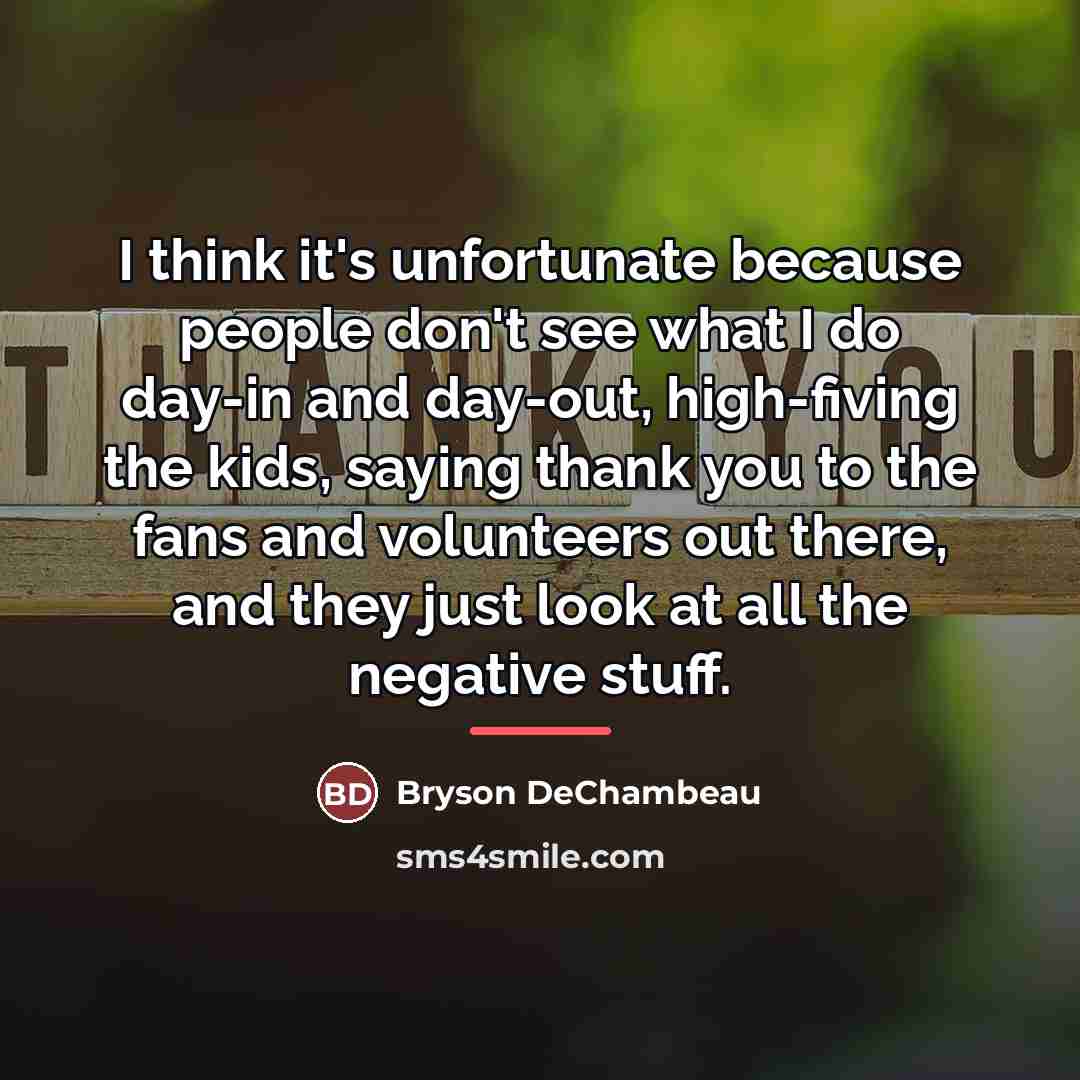 “I think it's unfortunate because people don't see what I…” quote by Bryson DeChambeau