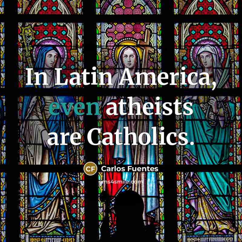 “In Latin America, even atheists are Catholics.…” quote by Carlos Fuentes