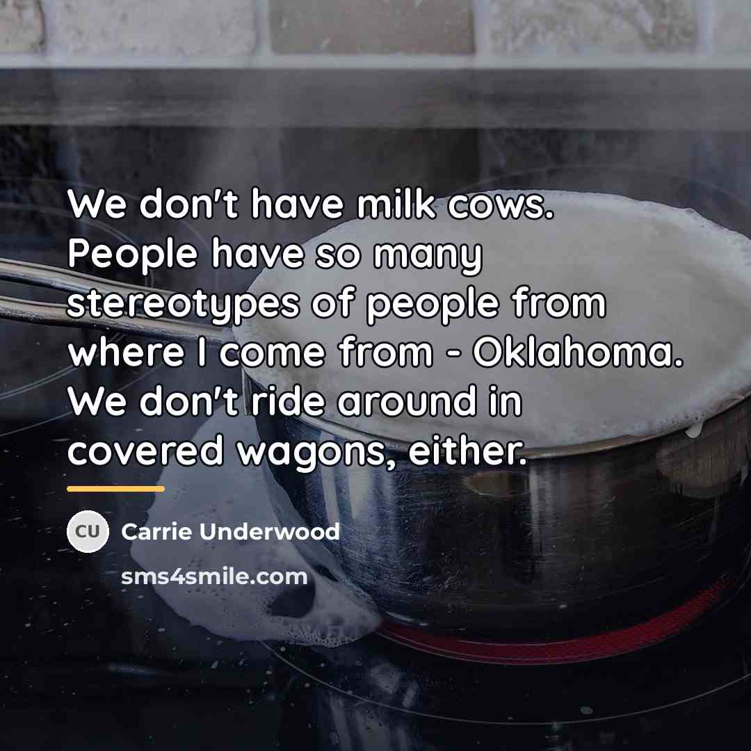 “We don't have milk cows. People have so many stereotypes…” quote by Carrie Underwood