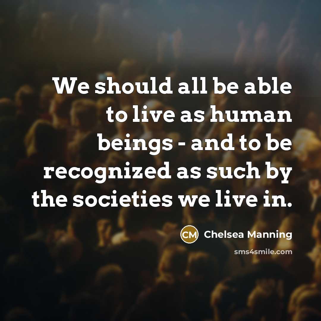 “We should all be able to live as human beings…” quote by Chelsea Manning