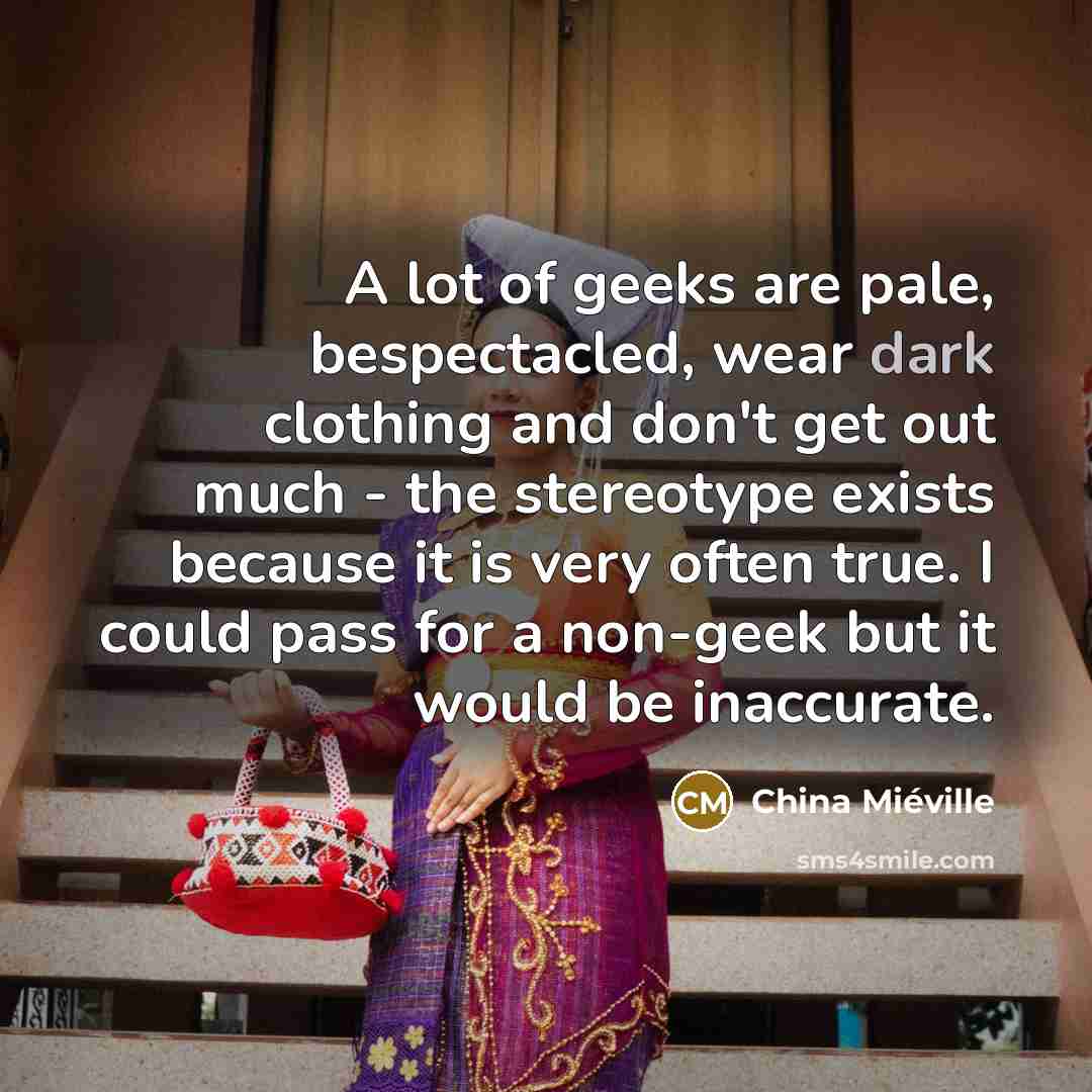 “A lot of geeks are pale, bespectacled, wear dark clothing…” quote by China Mieville