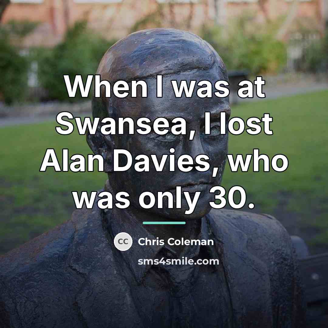 “When I was at Swansea, I lost Alan Davies, who…” quote by Chris Coleman