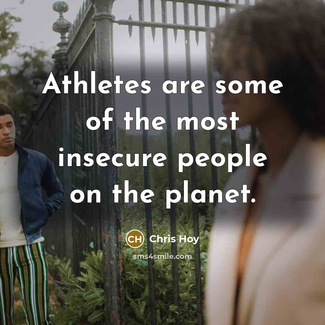 “Athletes are some of the most insecure people on the…” quote by Chris Hoy