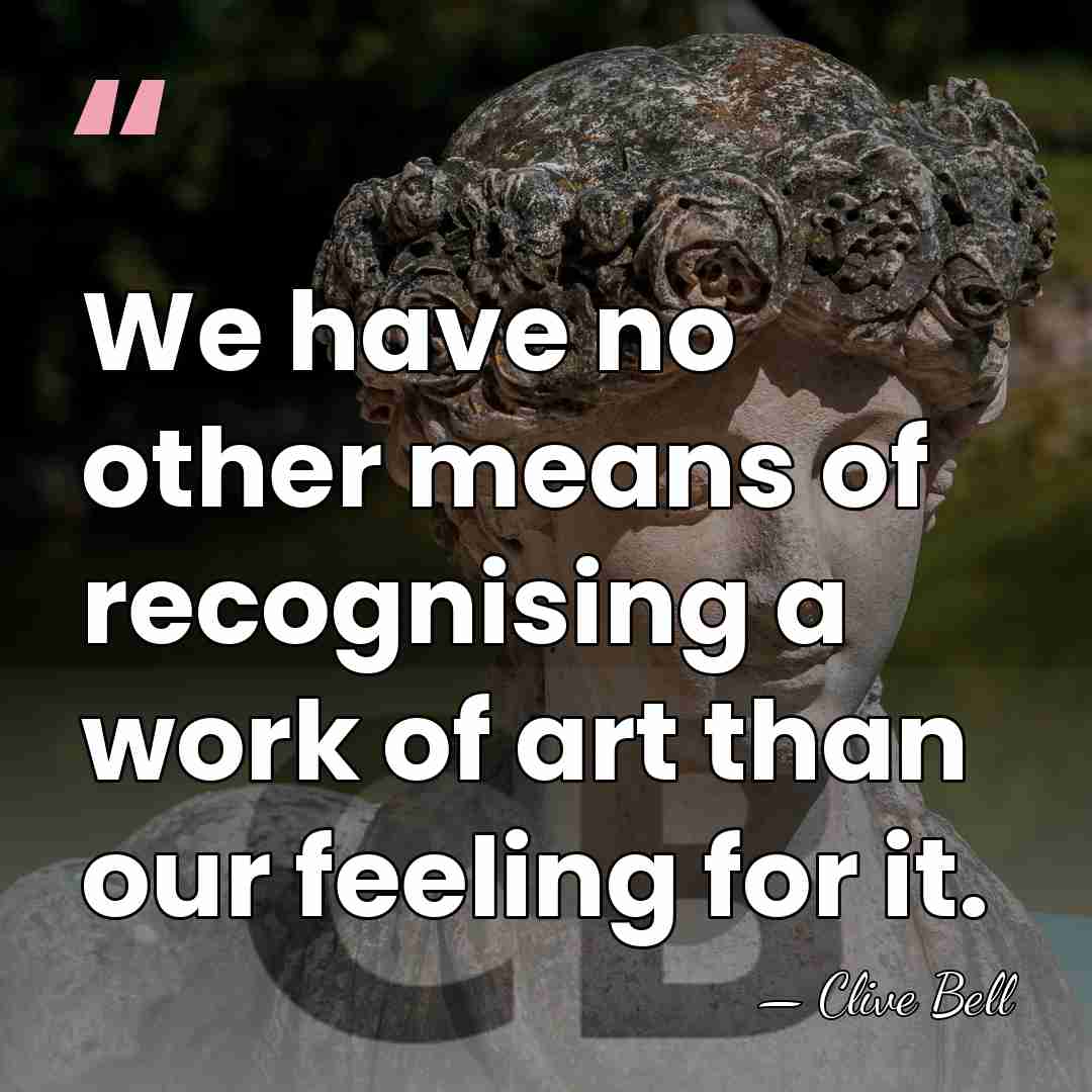 We have no other means of recognising a work of art than&hellip; - Clive Bell