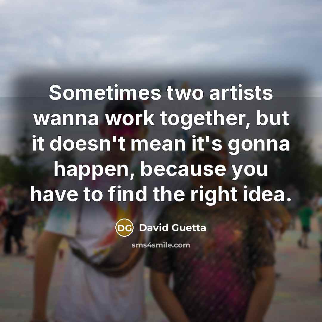 “Sometimes two artists wanna work together, but it doesn't mean…” quote by David Guetta