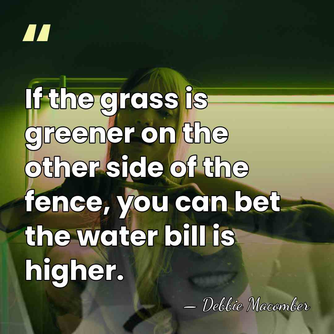 If the grass is greener on the other side of the fence,&hellip; - Debbie Macomber