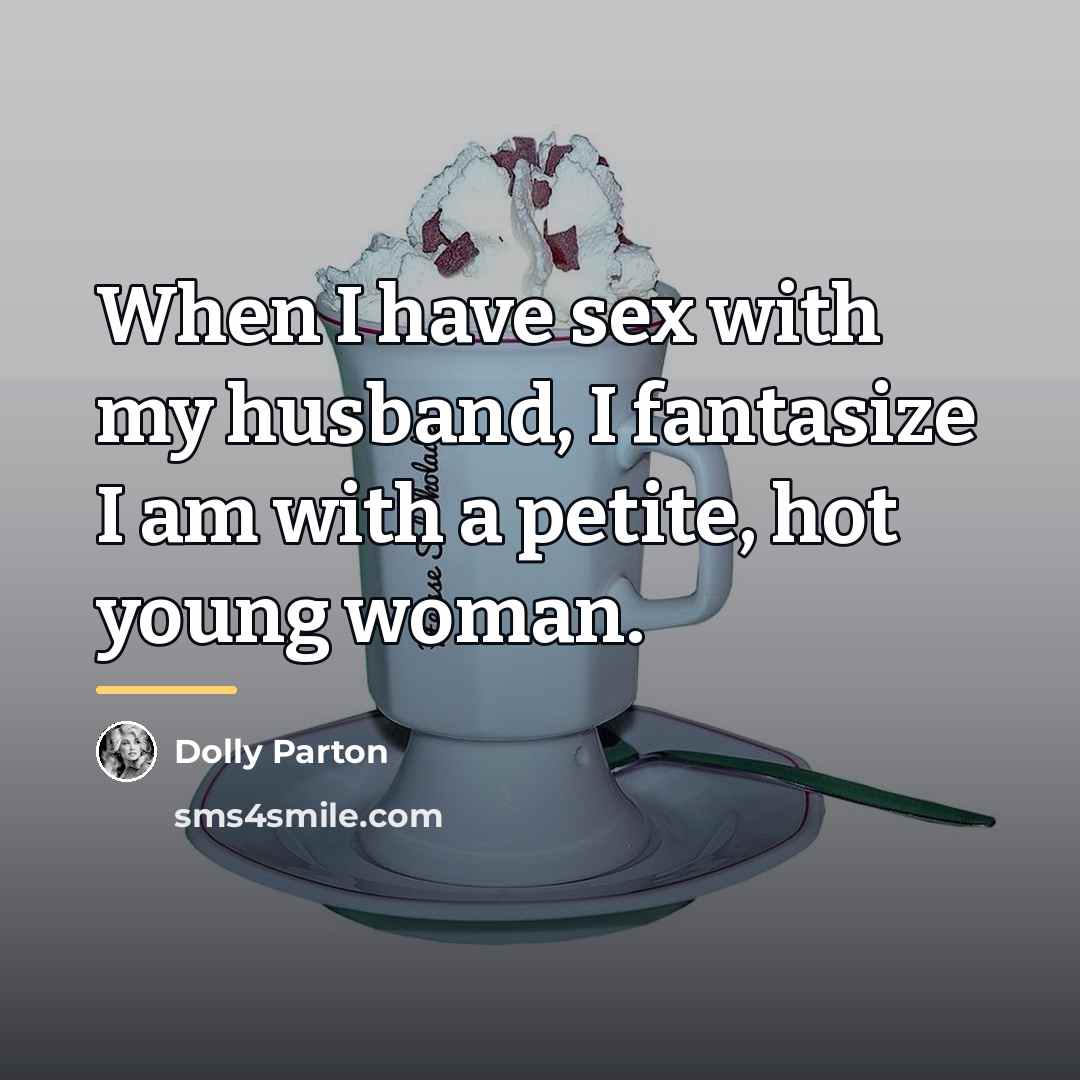 “When I have sex with my husband, I fantasize I…” quote by Dolly Parton