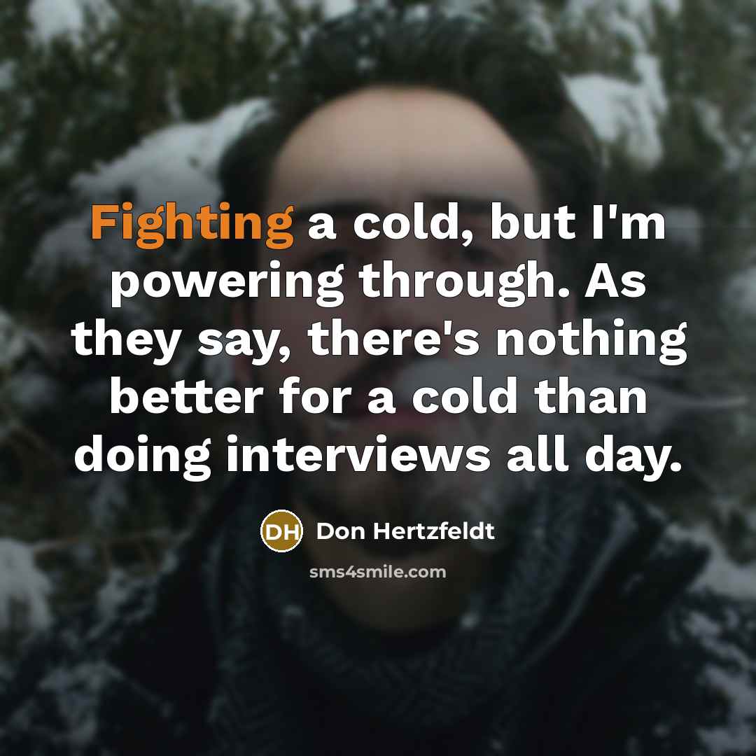 “Fighting a cold, but I'm powering through. As they say,…” quote by Don Hertzfeldt