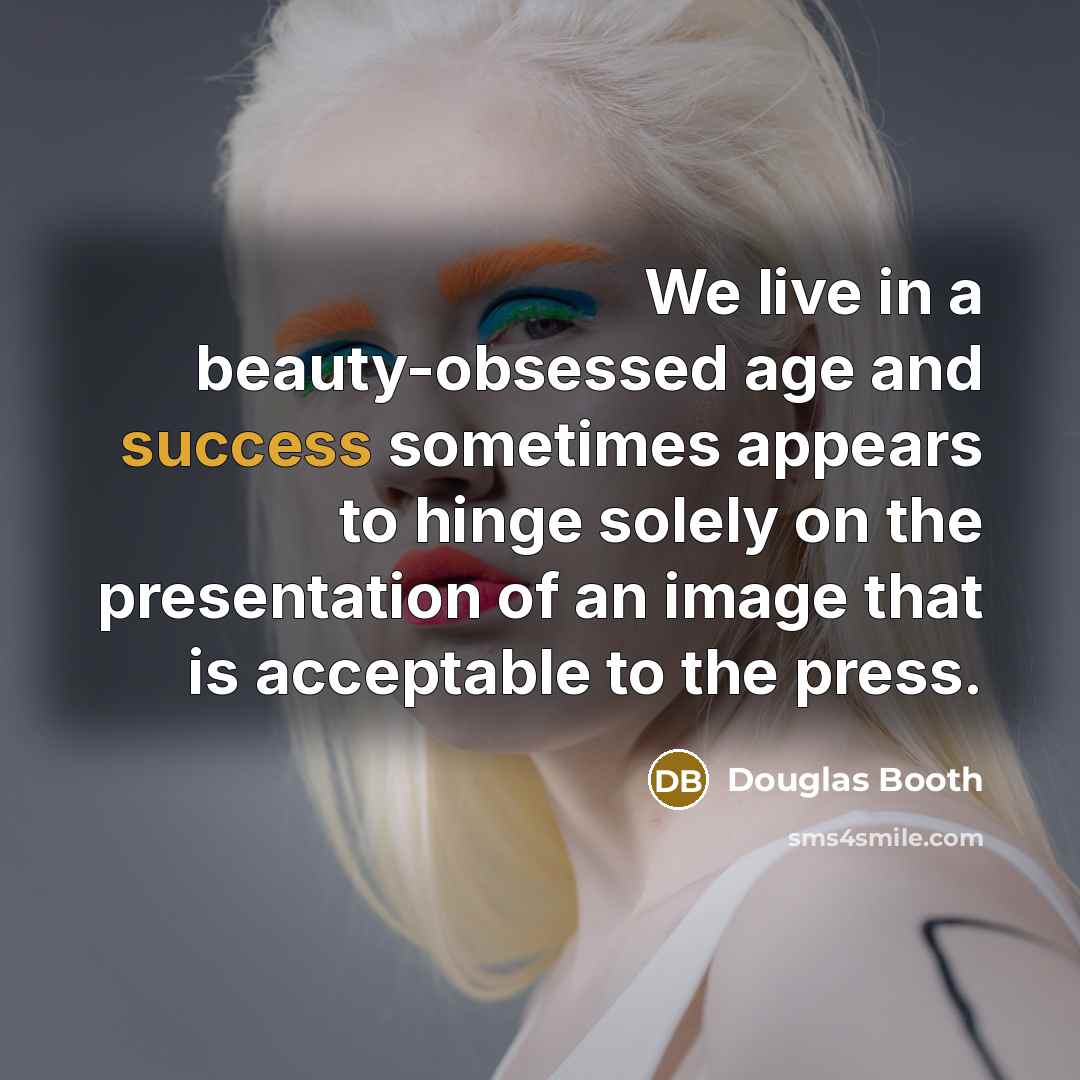“We live in a beauty-obsessed age and success sometimes appears…” quote by Douglas Booth