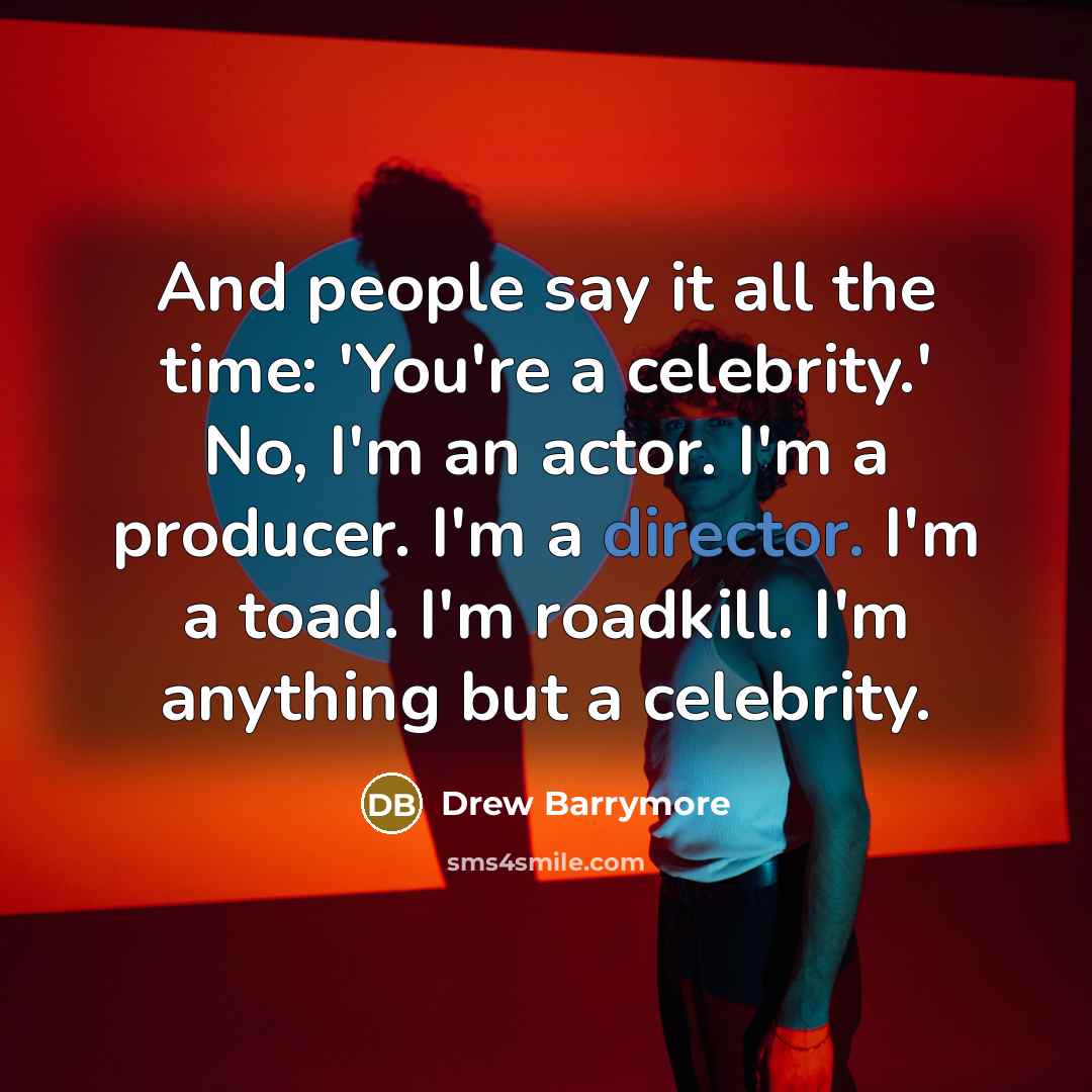 “And people say it all the time: 'You're a celebrity.'…” quote by Drew Barrymore
