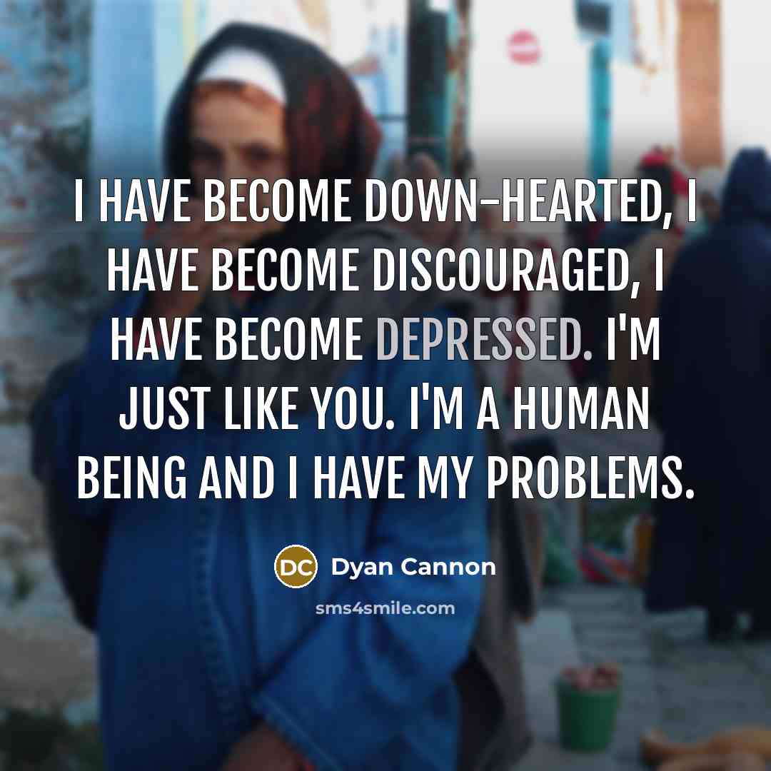 “I have become down-hearted, I have become discouraged, I have…” quote by Dyan Cannon