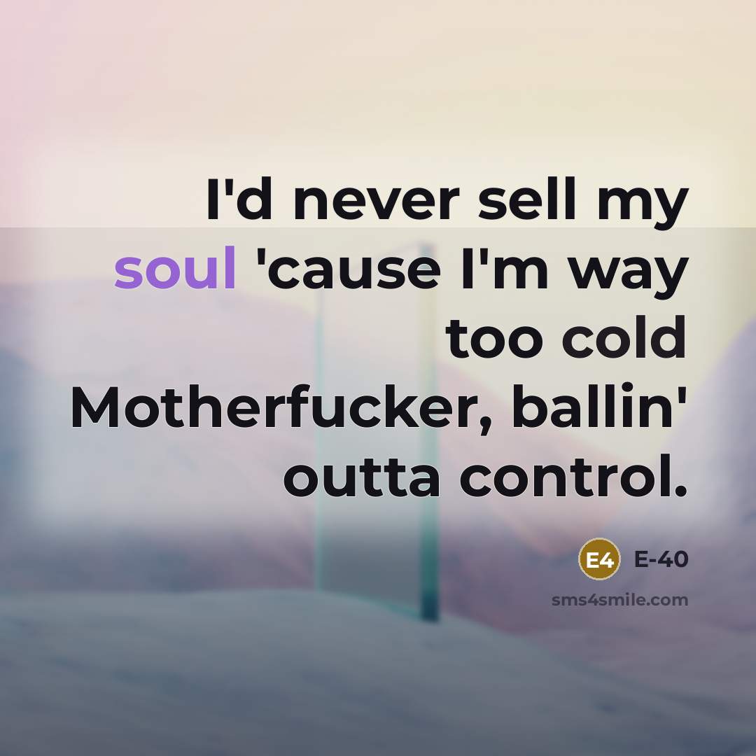 “I'd never sell my soul 'cause I'm way too cold…” quote by E-40